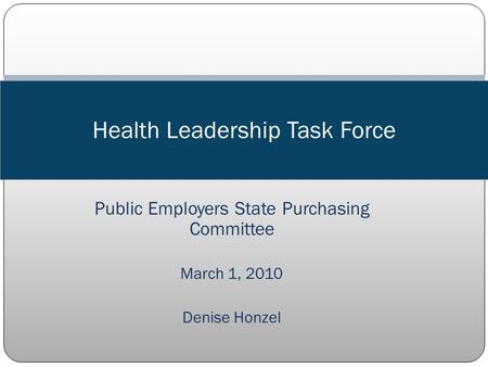 Public Employers State Purchasing Committee March 1, 2010 Denise Honzel Health Leadership Task Force.
