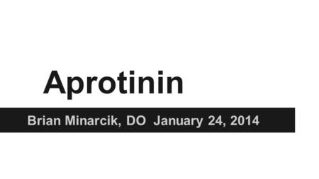 Aprotinin Brian Minarcik, DO January 24, 2014. Goals Aprotinin Pharmacology Mangano study Costs and profits Lysine analogs Future of Aprotinin.