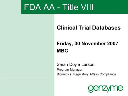 FDA AA - Title VIII Clinical Trial Databases Friday, 30 November 2007 MBC Sarah Doyle Larson Program Manager, Biomedical Regulatory Affairs Compliance.