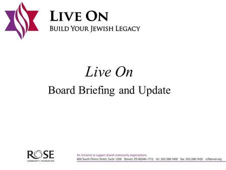 Live On Board Briefing and Update. Goals Strengthen 28 Jewish organizations by helping them build endowment through bequests Develop institutions’ skills.
