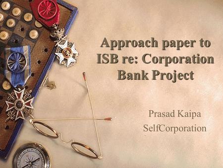 Approach paper to ISB re: Corporation Bank Project Prasad Kaipa SelfCorporation.