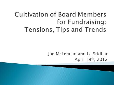 Joe McLennan and La Sridhar April 19 th, 2012.  Board Excitement & Tension Points  6 Tips on Effective Board Engagement  Transformational Trends on.
