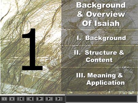 1 Background & Overview Of Isaiah Background & Overview Of Isaiah I. Background II. Structure & Content III. Meaning & Application III. Meaning & Application.