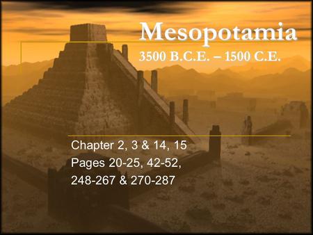 Mesopotamia 3500 B.C.E. – 1500 C.E. Chapter 2, 3 & 14, 15