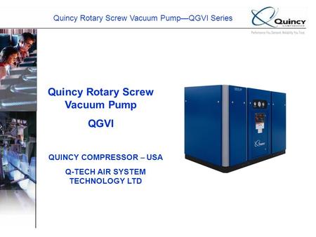 Quincy Rotary Screw Vacuum Pump—QGVI Series Quincy Rotary Screw Vacuum Pump QGVI QUINCY COMPRESSOR – USA Q-TECH AIR SYSTEM TECHNOLOGY LTD.