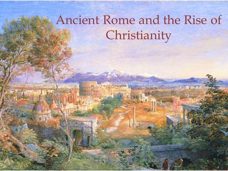 Ancient Rome and the Rise of Christianity 1. Christianity -Early on in Pax Romana, a new religion, Christianity emerged in a distant corner of the Empire.