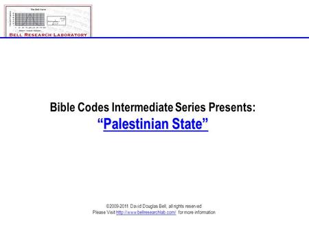 Bible Codes Intermediate Series Presents: “Palestinian State” ©2009-2011 David Douglas Bell, all rights reserved Please Visit