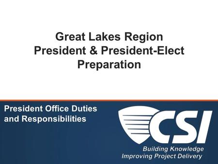 Great Lakes Region President & President-Elect Preparation President Office Duties and Responsibilities.