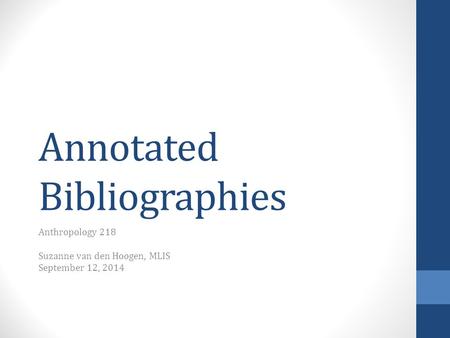 Annotated Bibliographies Anthropology 218 Suzanne van den Hoogen, MLIS September 12, 2014.