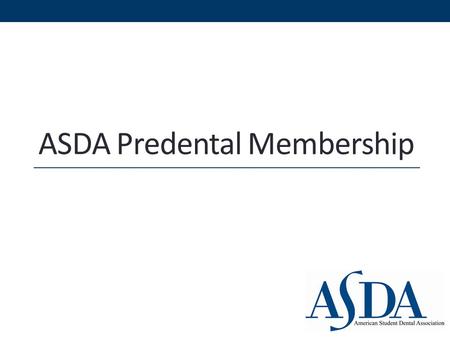 ASDA Predental Membership. What is ASDA? The largest student-run dental organization in the nation Over 17,000 members and chapters at all US dental schools.