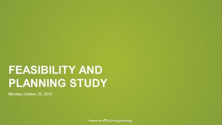 Powered by FEASIBILITY AND PLANNING STUDY Monday, October 20, 2014.