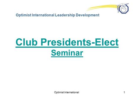 Optimist International1 Optimist International Leadership Development Club Presidents-Elect Seminar.