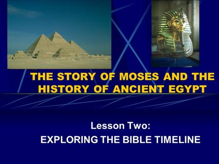 THE STORY OF MOSES AND THE HISTORY OF ANCIENT EGYPT Lesson Two: EXPLORING THE BIBLE TIMELINE.