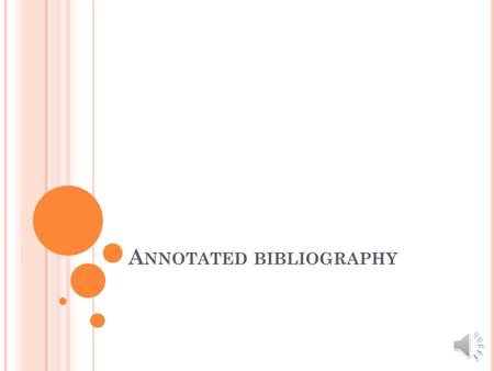 A NNOTATED BIBLIOGRAPHY W HAT IS A BIBLIOGRAPHY ? A bibliography is a list of sources (books, journals, websites, periodicals, etc.) one has used for.