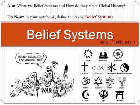 Belief Systems Mr. BETA 2012-13 Aim: What are Belief Systems and How do they affect Global History? Do Now: In your notebook, define the term; Belief.
