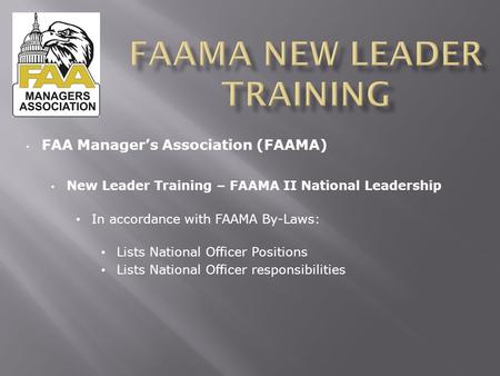 FAA Manager’s Association (FAAMA) New Leader Training – FAAMA II National Leadership In accordance with FAAMA By-Laws: Lists National Officer Positions.