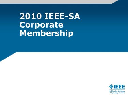 2010 IEEE-SA Corporate Membership. 2010 IEEE-SA corporate membership model Two levels of corporate membership –Basic –Advanced Each level consists of.