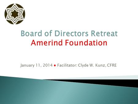 January 11, 2014 ● Facilitator: Clyde W. Kunz, CFRE.