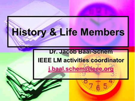 History & Life Members Dr. Jacob Baal-Schem IEEE LM activities coordinator