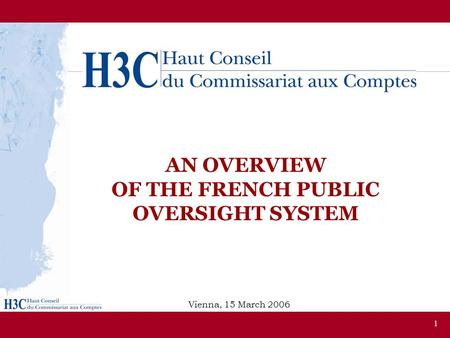 1 AN OVERVIEW OF THE FRENCH PUBLIC OVERSIGHT SYSTEM Vienna, 15 March 2006.