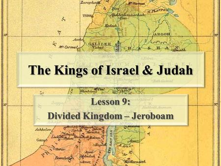 The Kings of Israel & Judah Lesson 9: Divided Kingdom – Jeroboam Lesson 9: Divided Kingdom – Jeroboam.