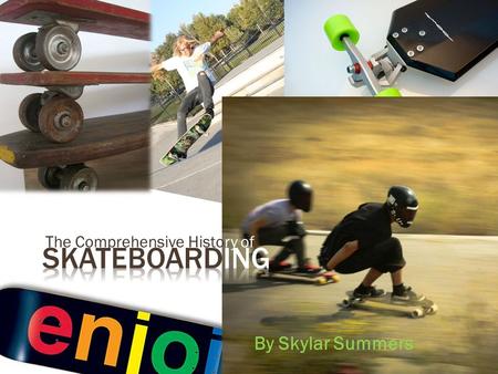 The Comprehensive History of By Skylar Summers. o Skateboards created so when surfing wasn’t feasible, “Sidewalk Surfing” was available. o Skateboards.