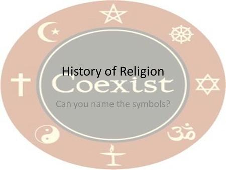 History of Religion Can you name the symbols?. Earliest Religions Animism would be the oldest known type of religion. This is a primitive religion, which.