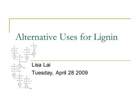 Alternative Uses for Lignin Lisa Lai Tuesday, April 28 2009.