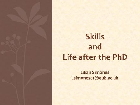Skills and Life after the PhD Lilian Simones
