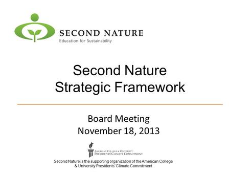 Second Nature Strategic Framework Second Nature is the supporting organization of the American College & University Presidents’ Climate Commitment Board.