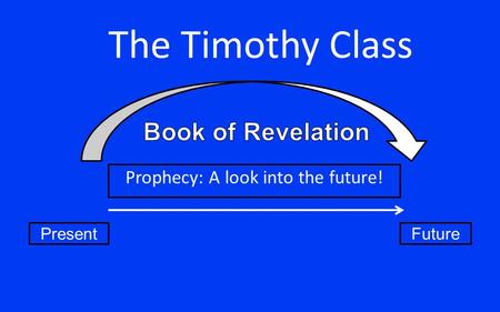 The Timothy Class PresentFuture Prophecy: A look into the future!