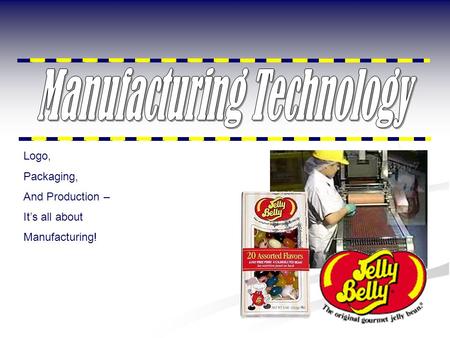 Logo, Packaging, And Production – It’s all about Manufacturing!
