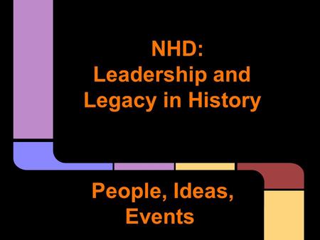 NHD: Leadership and Legacy in History People, Ideas, Events.