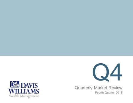 Q4 Quarterly Market Review Fourth Quarter 2013. Quarterly Market Review Fourth Quarter 2013 Overview: Market Summary Timeline of Events World Asset Classes.