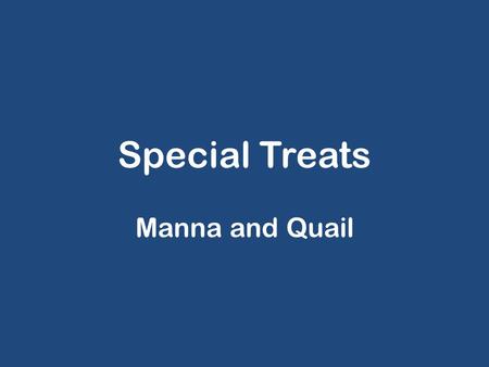 Special Treats Manna and Quail. Timeline 15 th of 1 st month (Num 33:3-4): Israel leaves Egypt 15 th of 2 nd month: Manna and Quail (Ex 16:1) 3 rd new.