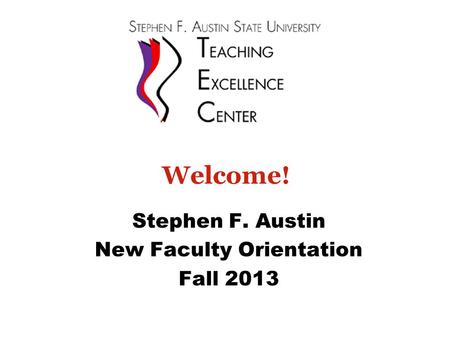 Welcome! Stephen F. Austin New Faculty Orientation Fall 2013.