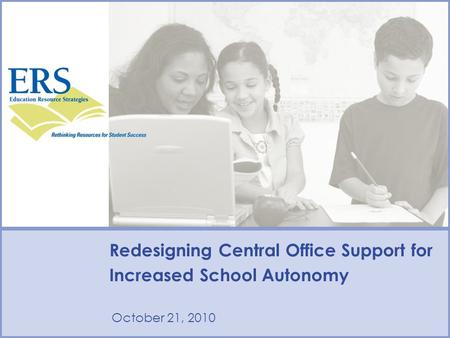 Redesigning Central Office Support for Increased School Autonomy October 21, 2010.