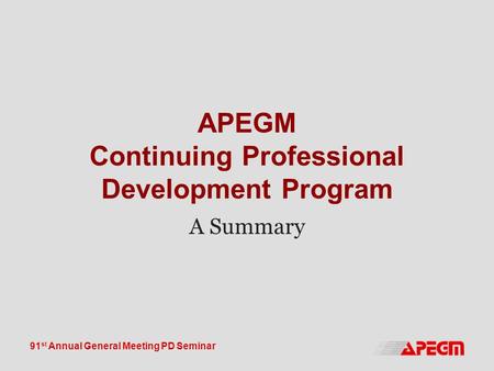 91 st Annual General Meeting PD Seminar APEGM Continuing Professional Development Program A Summary.