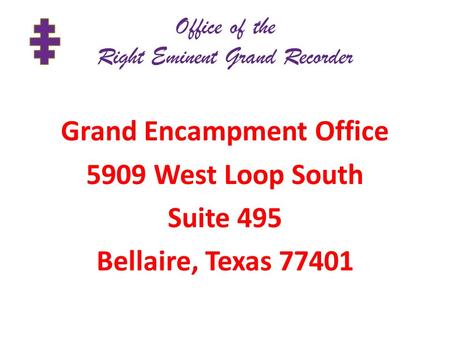 Office of the Right Eminent Grand Recorder Grand Encampment Office 5909 West Loop South Suite 495 Bellaire, Texas 77401.