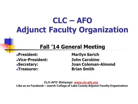 CLC – AFO Adjunct Faculty Organization Fall ’14 General Meeting President: Marilyn Sarich Vice-President: John Carobine Secretary: Joan Coleman-Almond.