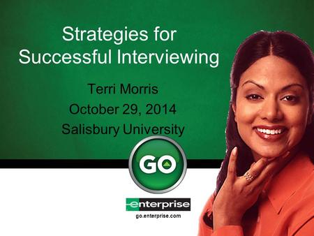 Go.enterprise.com Strategies for Successful Interviewing Terri Morris October 29, 2014 Salisbury University.