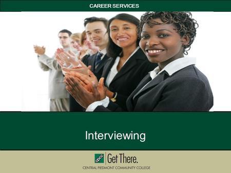 CAREER SERVICES Interviewing. Prepare for each phase of the interview process Compose a one minute commercial or elevator speech Answer behavioral interview.