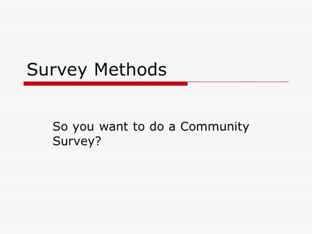 Survey Methods So you want to do a Community Survey?