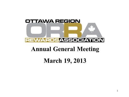 Annual General Meeting March 19, 2013 1. AGM Agenda 1.ORRA’s Mission, Value & Structure; 2.Volunteer Opportunities within ORRA; 3.Emphasis in 2013; 4.Financial.