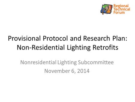 Provisional Protocol and Research Plan: Non-Residential Lighting Retrofits Nonresidential Lighting Subcommittee November 6, 2014.