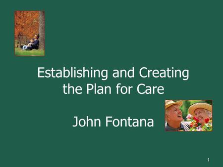 Establishing and Creating the Plan for Care John Fontana 1.
