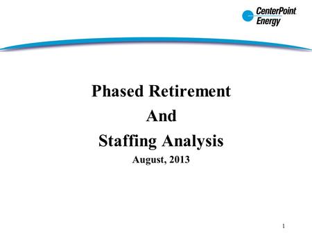 1 Phased Retirement And Staffing Analysis August, 2013.