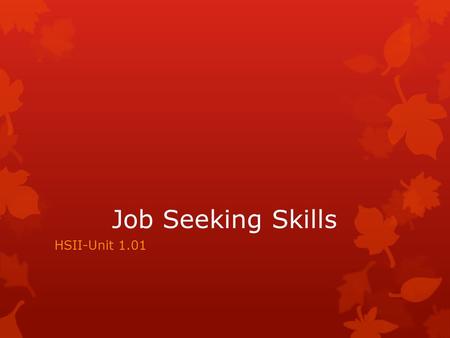 Job Seeking Skills HSII-Unit 1.01. Job Seeking  Explore job sources  Identify places of employment  Complete (Professional Portfolio)  cover letter.