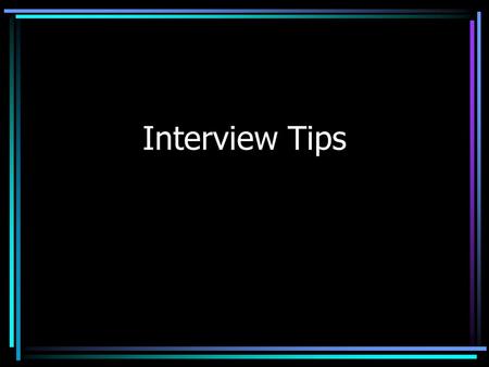 Interview Tips. Get plenty of sleep the night before the interview so that you will feel fresh and alert.