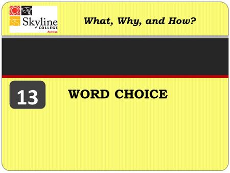 WORD CHOICE What, Why, and How? 13. WHAT IS WORD CHOICE? Of course, it is what it sounds like: choosing the best, most effective words to form clear and.